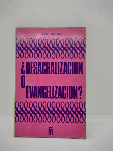 Desacralizacion O Evangelizacion ? - Jean Danielou - Usado 