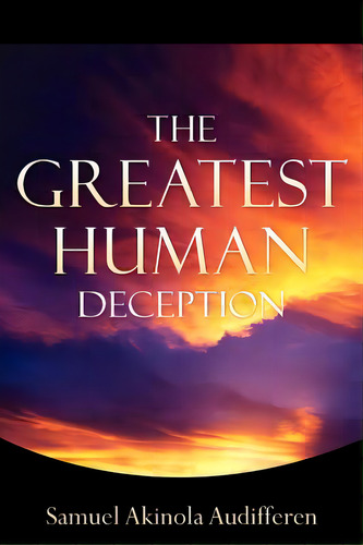 The Greatest Human Deception, De Audifferen, Samuel Akinola. Editorial Xulon Pr, Tapa Blanda En Inglés
