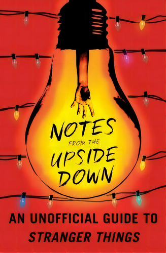 Notes From The Upside Down : An Unofficial Guide To Stranger Things, De Guy Adams., Vol. 1. Editorial Atria Books, Tapa Blanda En Inglés, 2017