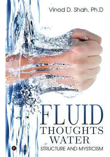 Fluid Thoughts-water : Structure And Mysticism, De Ph D Vinod D Shah., Vol. 1. Editorial Notion Press, Tapa Blanda En Inglés