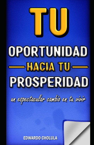 Libro: Tu Oportunidad Hacia Tu Prosperidad: Un Espectacular 