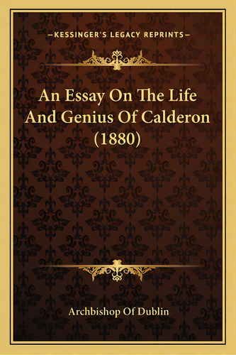 An Essay On The Life And Genius Of Calderon (1880), De Dublin, Archbishop Of. Editorial Kessinger Pub Llc, Tapa Blanda En Inglés
