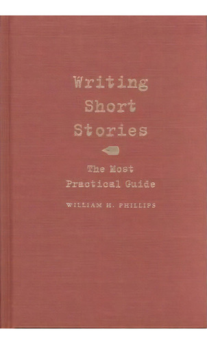 Writing Short Stories, De William H. Phillips. Editorial Syracuse University Press, Tapa Dura En Inglés