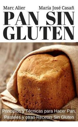 Libro Pan Sin Gluten : Principios, T Cnicas Y Trucos Para...