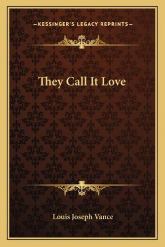 They Call It Love, De Vance, Louis Joseph. Kessinger's Legacy Reprints, Vol. 1. Editorial Kessinger Pub Llc, Tapa Blanda En Inglés