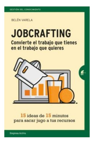 Jobcrafting. Convierte El Trabajo Que Tienes En El Trabajo
