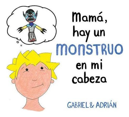 Libro: Mamá, Hay Un Monstruo En Mi Cabeza. Gabriel Y Adrian.