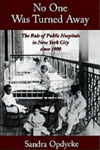 No One Was Turned Away : The Role Of Public Hospitals In New York City Since 1900, De Sandra Opdycke. Editorial Oxford University Press Inc, Tapa Blanda En Inglés