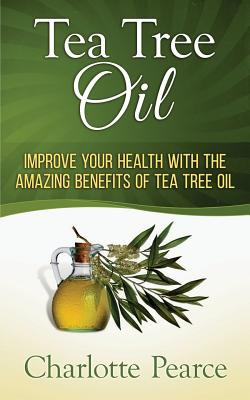 Libro Tea Tree Oil: Improve Your Health With The Amazing ...