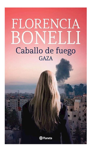 Caballo De Fuego 3. Gaza Florencia Bonelli Planeta None