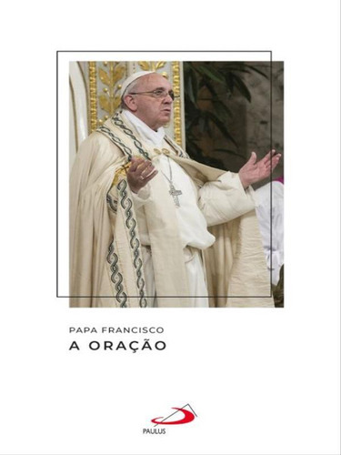 Papa Francisco - A Oração, De Papa Francisco. Editora Paulus, Capa Mole Em Português