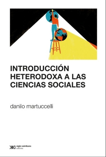 Introduccion Heterodoxa A Las Ciencias Sociales, De Martuccelli, Danilo. Editorial Siglo Xxi, Tapa Blanda En Español, 2020