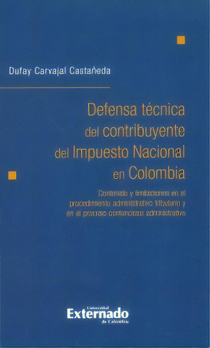 Defensa técnica del contribuyente del impuesto nacional en, de Dufay Carvajal Castañeda. Serie 9587723472, vol. 1. Editorial U. Externado de Colombia, tapa blanda, edición 2015 en español, 2015