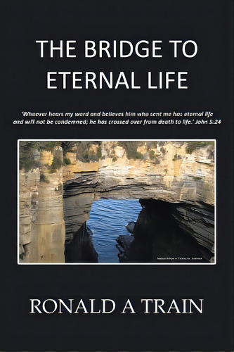 The Bridge To Eternal Life, De Ronald A. Train. Editorial Xlibris Corp, Tapa Blanda En Inglés