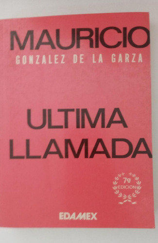 Ultima Llamada. Mauricio Gonzales De La Garza