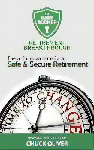 The Baby Boomer Retirement Breakthrough : The Unfair Advantage For A Safe & Secure Retirement, De Charles Oliver. Editorial 90-minute Books, Tapa Blanda En Inglés