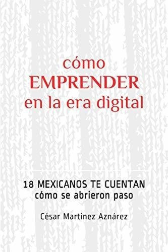 O Emprender En La Era  18 Mexicanos Te..., De Martínez Aznárez, Cé. Editorial Independently Published En Español