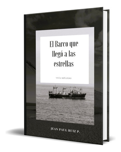 El Barco Que Llego A Las Estrellas, De Jean Paul Ruiz. Editorial Independently Published, Tapa Blanda En Español, 2023