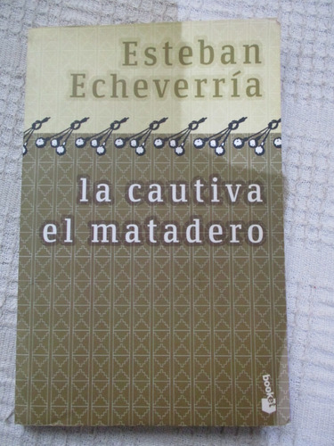 Esteban Echeverría - La Cautiva. El Matadero - Booket