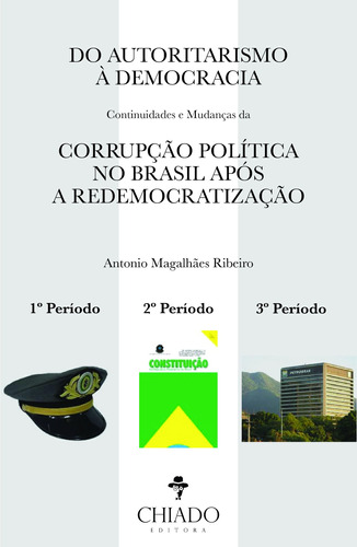 Do autoritarismo à democracia: continuidades e mudanças da corrupção política no Brasil após a redemocratização, de Ribeiro, Antonio Magalhães. Editora Break Media Brasil Comunicação, Mídia e Edições Ltda, capa mole em português, 2017