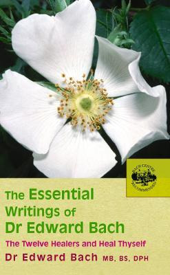 The Essential Writings Of Dr Edward Bach - Edward Bach