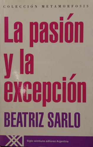 Beatriz Sarlo La Pasión Y La Excepción 