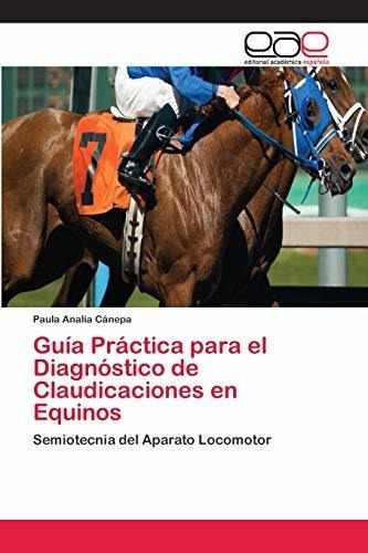 Guia Practica Para El Diagnostico De Claudicaciones En Equinos, De Paula Analia Cánepa. Editorial Academica Espanola, Tapa Blanda En Español