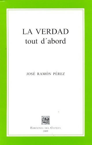 La Verdad Tout D'abord - Pérez, Joséramón, de PÉREZ, JOSÉRAMÓN. Editorial DEL COPISTA EDICIONES en español