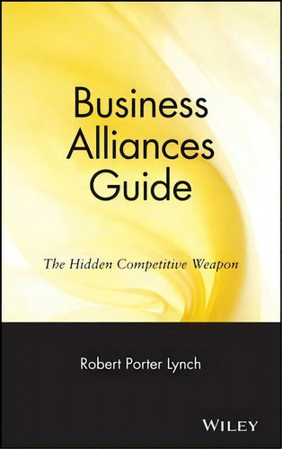 Business Alliances Guide: The Hidden Competitive Weapon, De Robert Porter Lynch., Vol. 1. Editorial John Wiley Sons Inc, Tapa Dura En Inglés