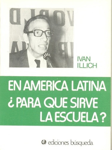 En America Latina Para Que Sirve La Escuela - Illich, De Illich, Ivan. Editorial Busqueda En Español