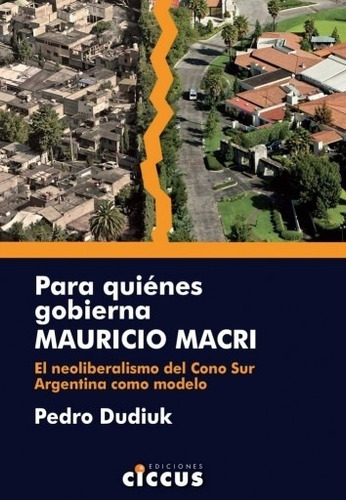 Para Quienes Gobierna Mauricio Macri - Pedro Dudiuk