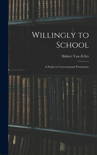 Willingly To School: A Study In Unceremonial Portraiture: A Study In Unconventional Portraiture, De Van Zeller, Hubert 1905-1984., Vol. 1. Editorial Hassell Street Pr, Tapa Dura En Inglés