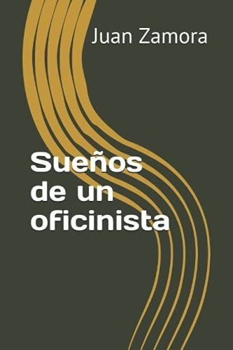 Sueños De Un Oficinista - Zamora Juan, Sr. Juan, De Zamora  Juan, Sr.  Juan  Antono. Editorial Independently Published En Español