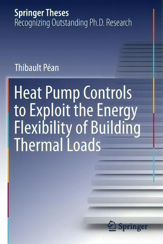 Heat Pump Controls To Exploit The Energy Flexibility Of Building Thermal Loads, De Thibault Pean. Springer Theses, Vol. 1. Editorial Springer, Tapa Dura En Inglés