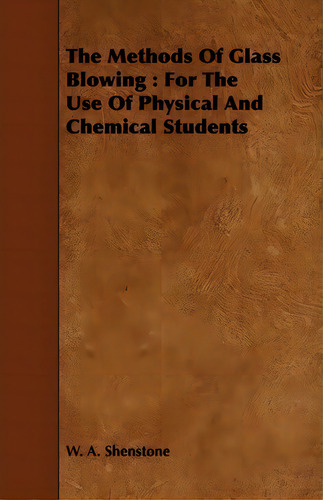 The Methods Of Glass Blowing, De W. A. Shenstone. Editorial Read Books, Tapa Blanda En Inglés