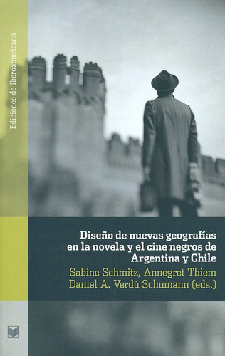 Diseño De Nuevas Geografías En La Novela Y El Cine Negros De Argentina Y Chile, De Sabine Schmitz. Editorial Iberoamericana, Tapa Blanda, Edición 1 En Español, 2013