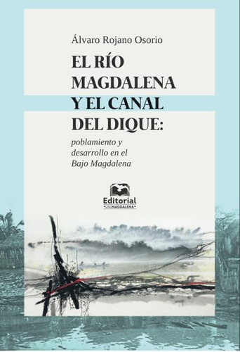 Libro: El Río Magdalena Y El Canal Del Dique: Poblamiento Y 