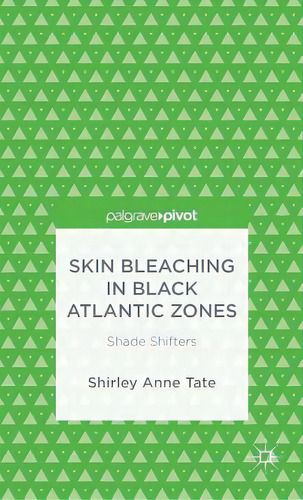 Skin Bleaching In Black Atlantic Zones: Shade Shifters, De Tate, S.. Editorial Springer Nature, Tapa Dura En Inglés