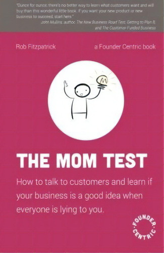 The Mom Test : How To Talk To Customers & Learn If Your Business Is A Good Idea When Everyone Is ..., De Rob Fitzpatrick. Editorial Createspace Independent Publishing Platform, Tapa Blanda En Inglés