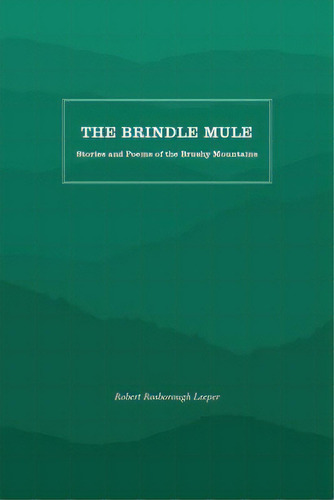 The Brindle Mule: Stories And Poems Of The Brushy Mountains, De Leeper, Robert Rosborough. Editorial Appalachian Consortium Pr, Tapa Blanda En Inglés