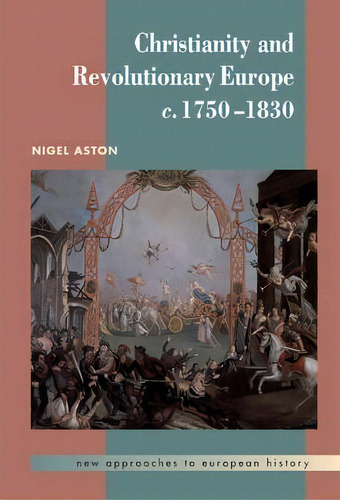 New Approaches To European History: Christianity And Revolutionary Europe, 1750-1830 Series Numbe..., De Nigel Aston. Editorial Cambridge University Press, Tapa Dura En Inglés