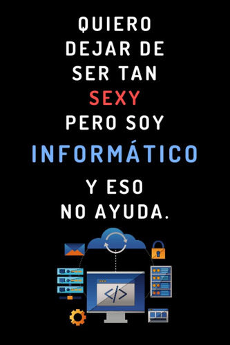 Libro: Quiero Dejar De Ser Tan Sexy Pero Soy Informático Y E