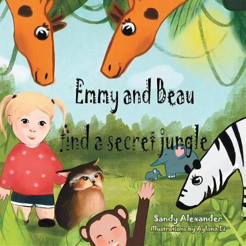 Emmy And Beau Find A Secret Jungle, De Sandy Alexander. Editorial Iuniverse, Tapa Blanda En Inglés