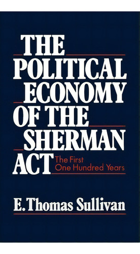 The Political Economy Of The Sherman Act, De E. Thomas Sullivan. Editorial Oxford University Press Inc, Tapa Dura En Inglés