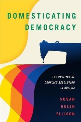 Domesticating Democracy : The Politics Of Conflict Resolu...
