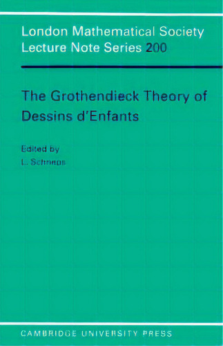The Grothendieck Theory Of Dessins D'enfants, De Leila Schneps. London Mathematical Society Lecture Te Series, Vol. 1. Editorial Cambridge University Press, Tapa Blanda En Inglés