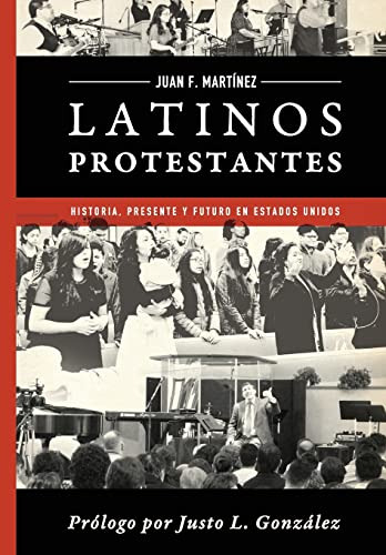 Latinos Protestantes: Historia Presente Y Futuro En Los Esta