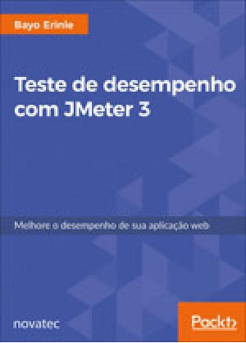 Teste De Desempenho Com Jmeter 3: Melhore O Desempenho De Sua Aplicação Web, De Erinle, Bayo. Editora Novatec, Capa Mole, Edição 1ªedição 2017 Em Português