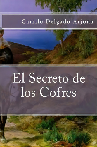 El Secreto De Los Cofres, De Camilo Delgado Arjona. Editorial Createspace Independent Publishing Platform, Tapa Blanda En Español