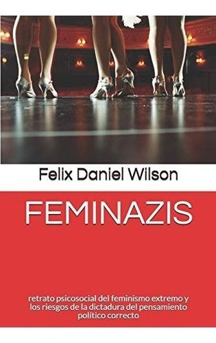 Libro : Feminazis Retrato Psicosocial Del Feminismo Extremo.